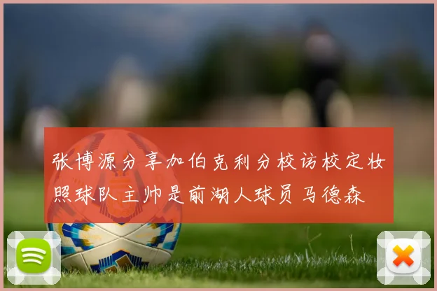 张博源分享加伯克利分校访校定妆照球队主帅是前湖人球员马德森
