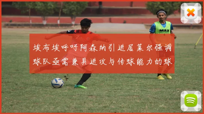 埃布埃呼吁阿森纳引进居莱尔强调球队亟需兼具进攻与传球能力的球员